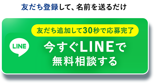 友だち登録して、名前を送るだけ　友だち追加して30秒で応募完了　今すぐLINEで無料相談する