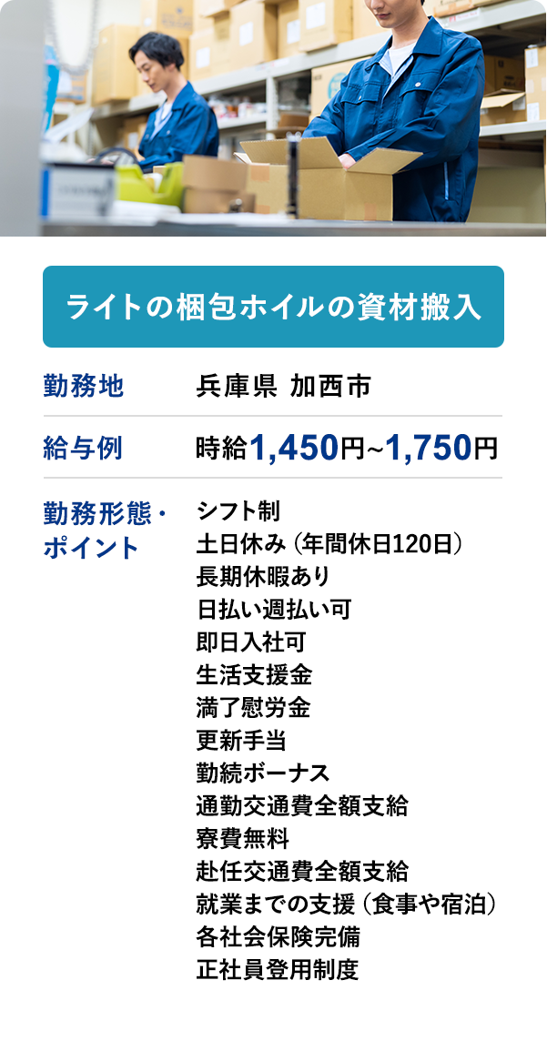 ライトの 梱包ホイルの資材搬入 勤務地	兵庫県 加西市	給与例　時給 1,450円 ~ 1,750円