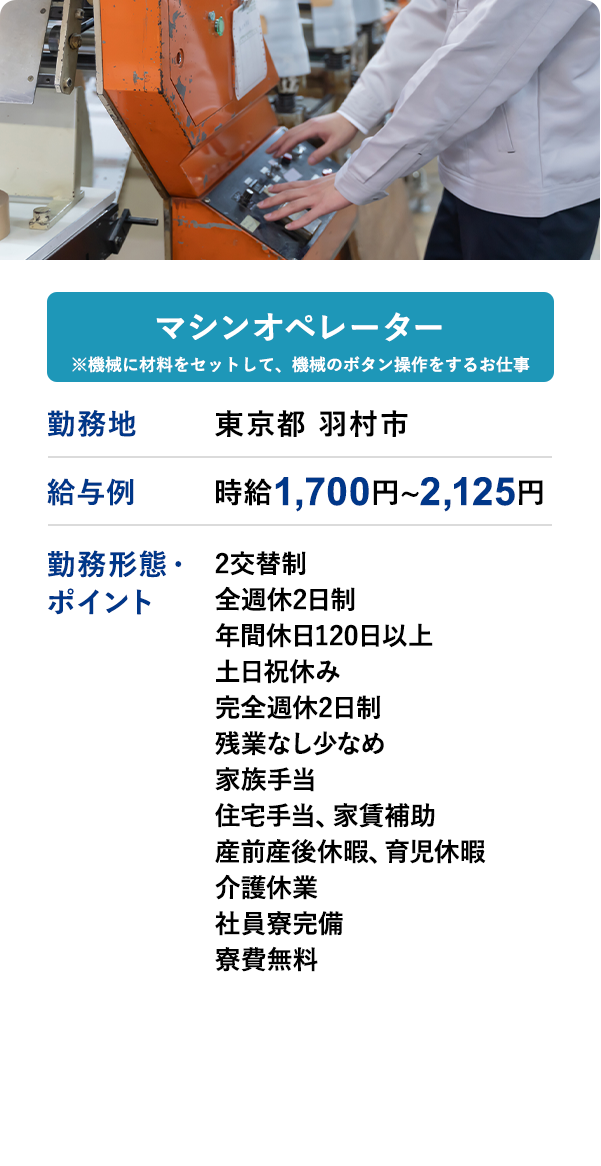 マシンオペレーター※機械に材料をセットして、機械のボタン操作をするお仕事 	勤務地	東京都 羽村市	給与例　時給 1,700円 ~ 2,125円